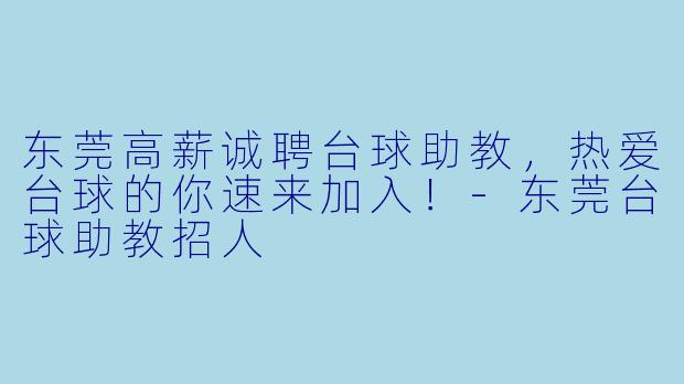 东莞高薪诚聘台球助教，热爱台球的你速来加入！-东莞台球助教招人