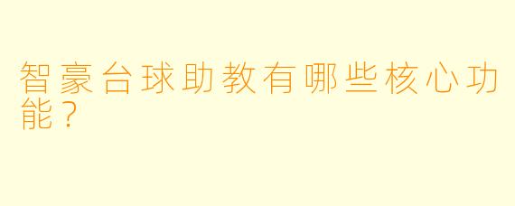 智豪台球助教有哪些核心功能?