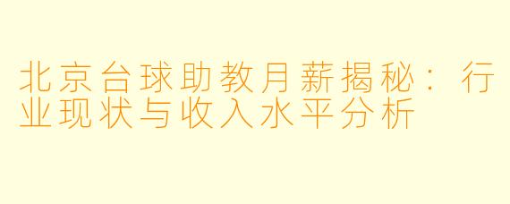 北京台球助教月薪揭秘：行业现状与收入水平分析
