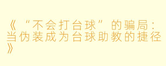 《“不会打台球”的骗局：当伪装成为台球助教的捷径》