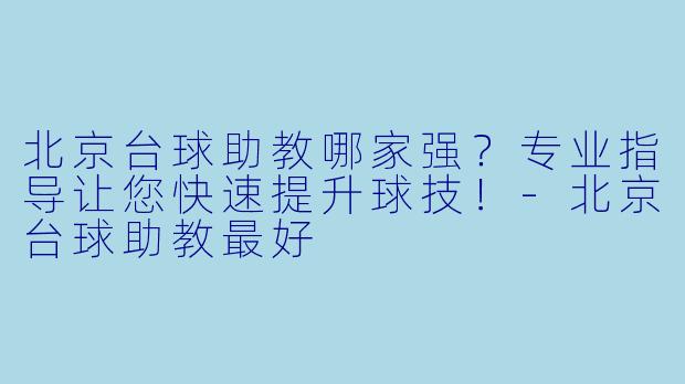 北京台球助教哪家强?专业指导让您快速提升球技!