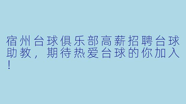 宿州台球俱乐部高薪招聘台球助教，期待热爱台球的你加入！