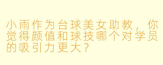 小雨作为台球美女助教，你觉得颜值和球技哪个对学员的吸引力更大？
