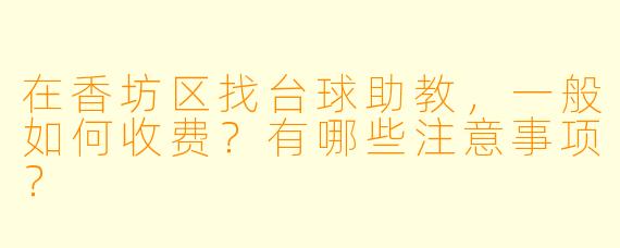在香坊区找台球助教,一般如何收费?有哪些注意事项?