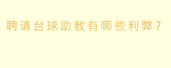 聘请台球助教有哪些利弊？