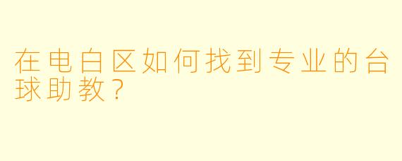 在电白区如何找到专业的台球助教？