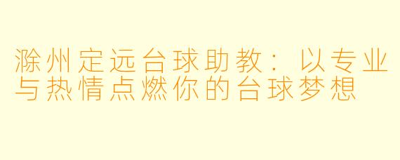 滁州定远台球助教：以专业与热情点燃你的台球梦想