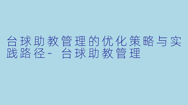 台球助教管理的优化策略与实践路径-台球助教管理