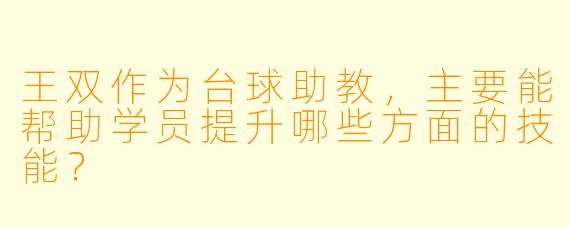 王双作为台球助教，主要能帮助学员提升哪些方面的技能？