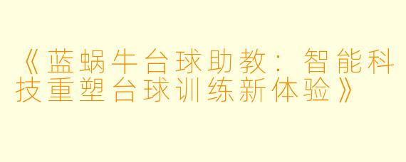 《蓝蜗牛台球助教：智能科技重塑台球训练新体验》