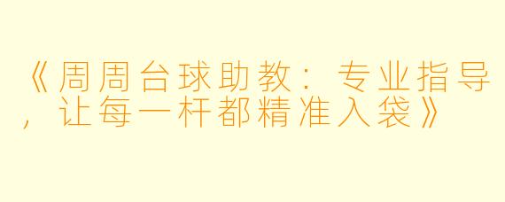 《周周台球助教：专业指导，让每一杆都精准入袋》