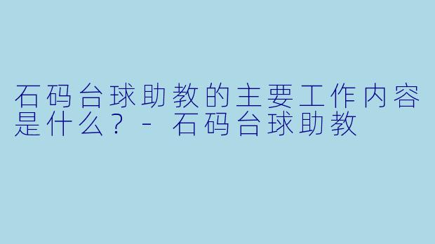 石码台球助教的主要工作内容是什么?