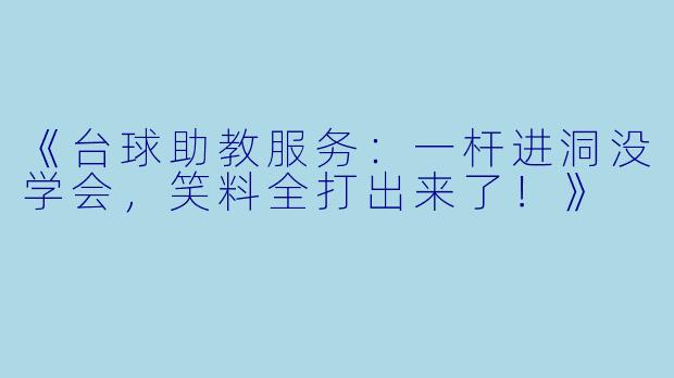 《台球助教服务：一杆进洞没学会，笑料全打出来了！》