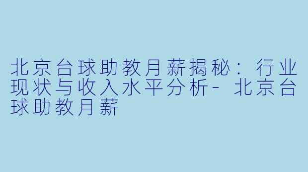 北京台球助教月薪揭秘:行业现状与收入水平分析