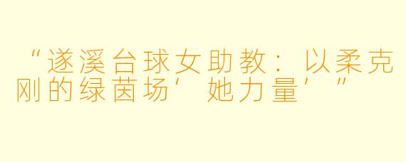 “遂溪台球女助教:以柔克刚的绿茵场‘她力量’”