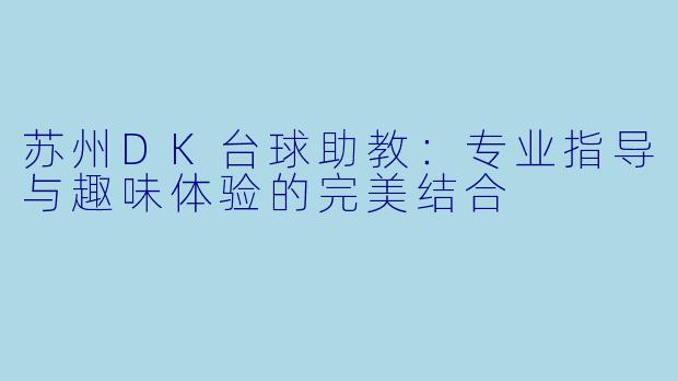 苏州DK台球助教：专业指导与趣味体验的完美结合