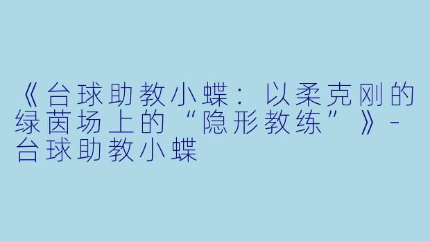 《台球助教小蝶：以柔克刚的绿茵场上的“隐形教练”》-台球助教小蝶
