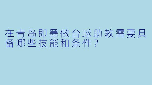 在青岛即墨做台球助教需要具备哪些技能和条件？