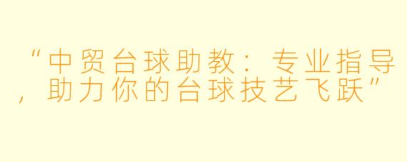 “中贸台球助教：专业指导，助力你的台球技艺飞跃”