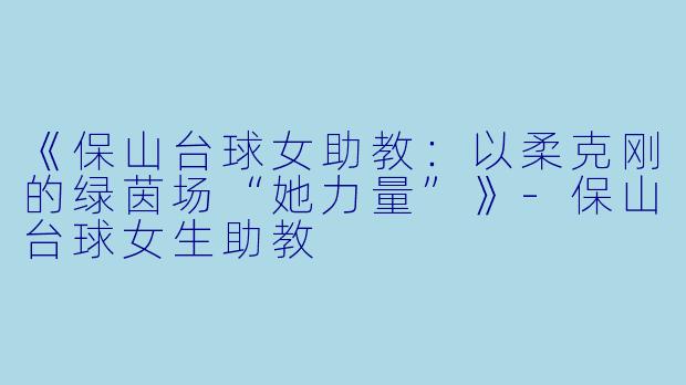 《保山台球女助教：以柔克刚的绿茵场“她力量”》