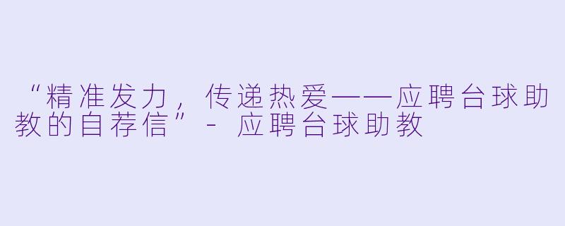 “精准发力，传递热爱——应聘台球助教的自荐信”-应聘台球助教