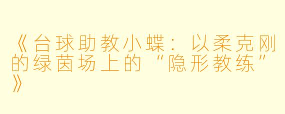 《台球助教小蝶：以柔克刚的绿茵场上的“隐形教练”》