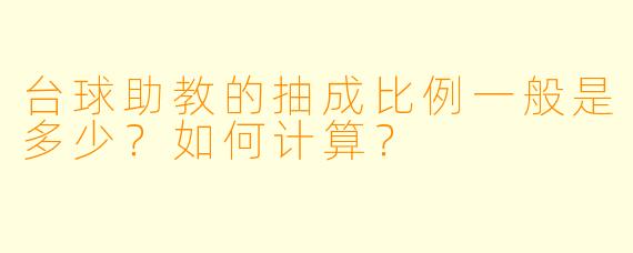 台球助教的抽成比例一般是多少?如何计算?
