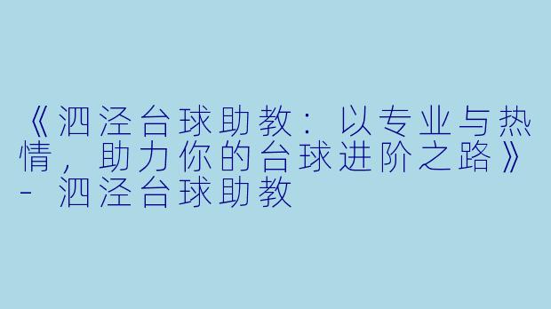 《泗泾台球助教：以专业与热情，助力你的台球进阶之路》-泗泾台球助教
