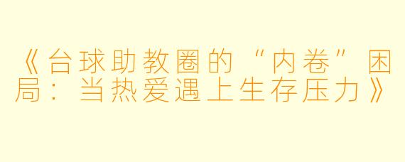 《台球助教圈的“内卷”困局：当热爱遇上生存压力》