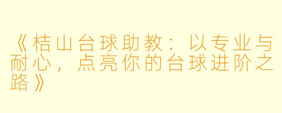 《桔山台球助教：以专业与耐心，点亮你的台球进阶之路》