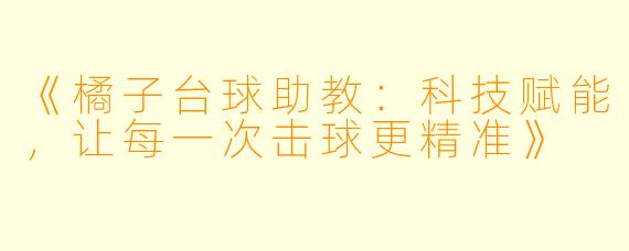 《橘子台球助教:科技赋能,让每一次击球更精准》