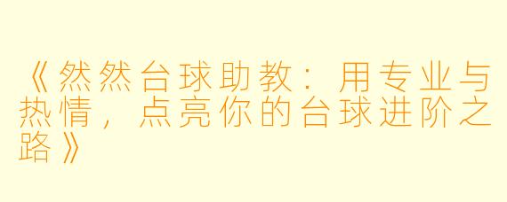 《然然台球助教：用专业与热情，点亮你的台球进阶之路》