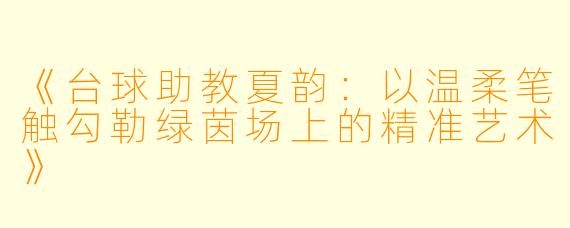 《台球助教夏韵:以温柔笔触勾勒绿茵场上的精准艺术》