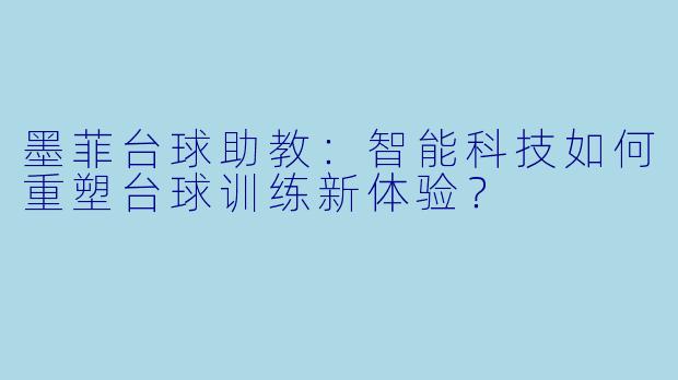 墨菲台球助教:智能科技如何重塑台球训练新体验?
