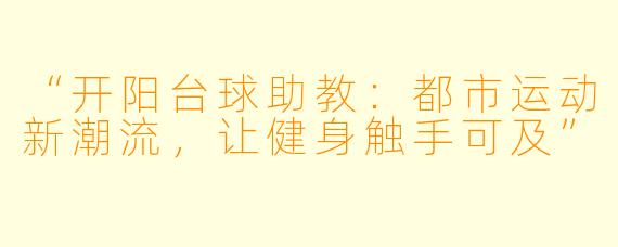 “开阳台球助教:都市运动新潮流,让健身触手可及”