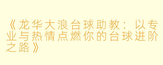 《龙华大浪台球助教：以专业与热情点燃你的台球进阶之路》
