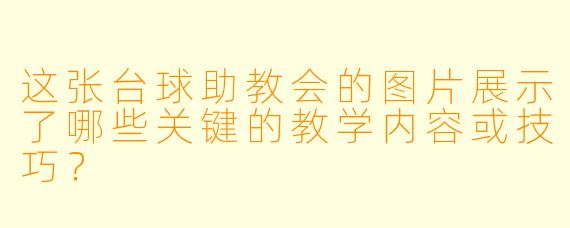 这张台球助教会的图片展示了哪些关键的教学内容或技巧?