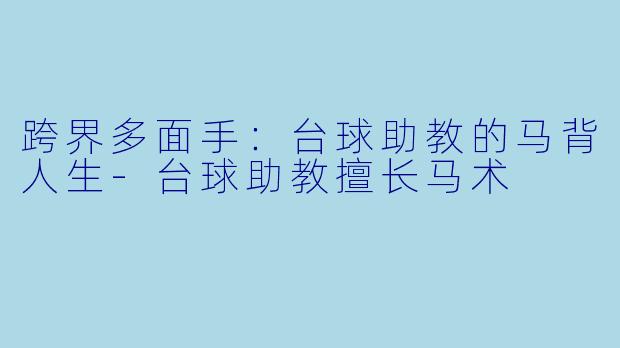 跨界多面手：台球助教的马背人生-台球助教擅长马术