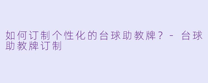 如何订制个性化的台球助教牌？-台球助教牌订制