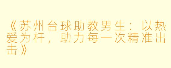 《苏州台球助教男生：以热爱为杆，助力每一次精准出击》