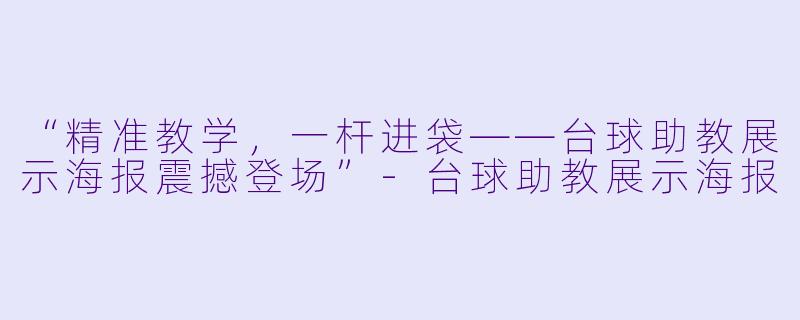 “精准教学，一杆进袋——台球助教展示海报震撼登场”-台球助教展示海报