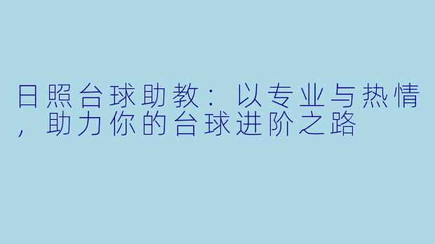 日照台球助教：以专业与热情，助力你的台球进阶之路