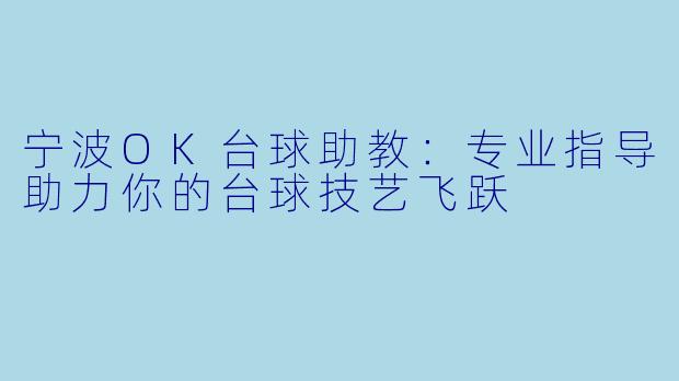 宁波OK台球助教：专业指导助力你的台球技艺飞跃