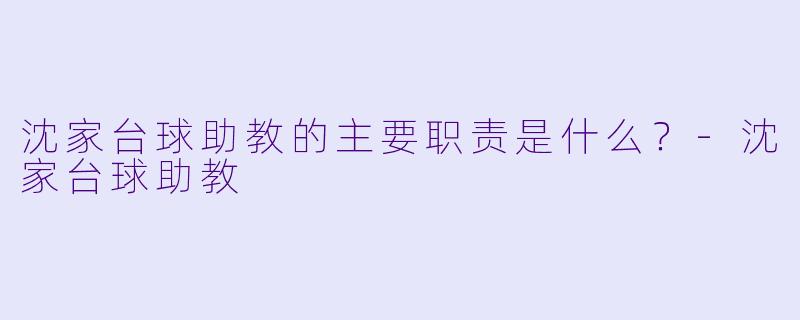 沈家台球助教的主要职责是什么？-沈家台球助教