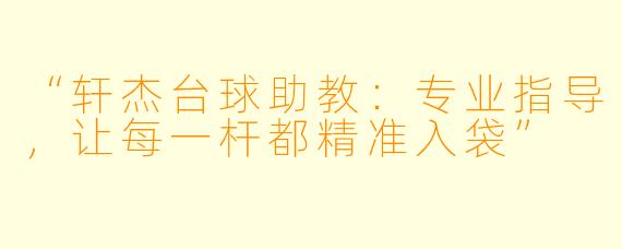 “轩杰台球助教：专业指导，让每一杆都精准入袋”