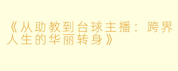 《从助教到台球主播：跨界人生的华丽转身》