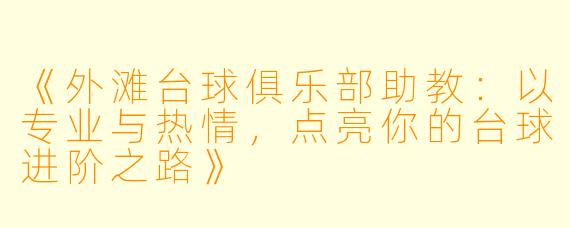 《外滩台球俱乐部助教：以专业与热情，点亮你的台球进阶之路》