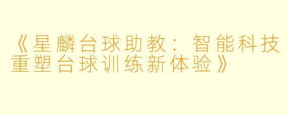《星麟台球助教：智能科技重塑台球训练新体验》