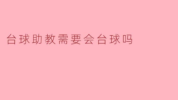 台球助教需要会台球吗？