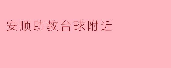 安顺助教台球附近